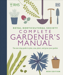 RHS Complete Gardener's Manual : The one-stop guide to plan, sow, plant, and grow your garden