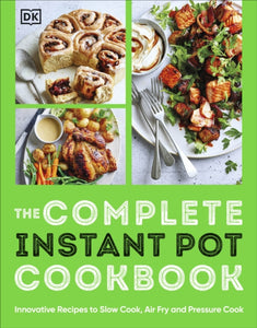 The Complete Instant Pot Cookbook : Innovative Recipes to Slow Cook, Bake, Air Fry and Pressure Cook