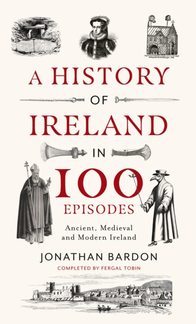 A History of Ireland in 100 Episodes : Ancient, Medieval and Modern Ireland