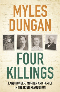 Four Killings : Land Hunger, Murder and A Family in the Irish Revolution