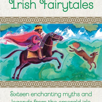 Irish Fairytales : Sixteen enchanting myths and legends from the Emerald Isle