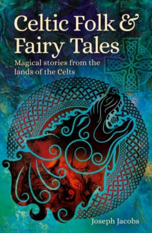 Celtic Folk & Fairy Tales : Magical Stories from the Lands of the Celts