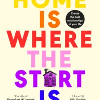 Home is Where the Start Is : How Your Family Made You, and How You Can Make Yourself Even Better