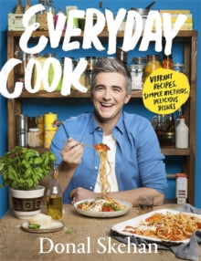 Everyday Cook : Vibrant Recipes, Simple Methods, Delicious Dishes