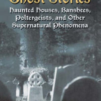 True Irish Ghost Stories: Haunted Houses, Banshees, Poltergeists and Other Super