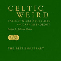 Celtic Weird : Tales of Wicked Folklore and Dark Mythology