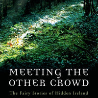 Meeting the Other Crowd : The Fairy Stories of Hidden Ireland