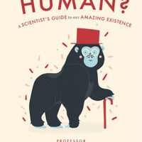 What Makes us Human : A Scientist's Guide to our Amazing Existence