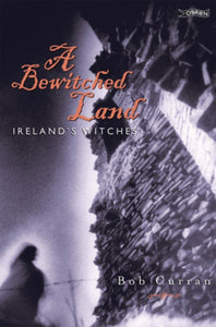A Bewitched Land : Witches and Warlocks of Ireland