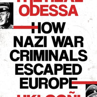 The Real Odessa : How Nazi War Criminals Escaped Europe