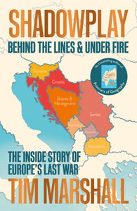Shadowplay : Behind the Lines and Under Fire: The Inside Story of Europe's Last War
