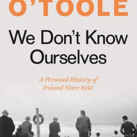 We Don't Know Ourselves : A Personal History of Ireland Since 1958
