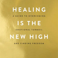 Healing Is the New High : A Guide to Overcoming Emotional Turmoil and Finding Freedom
