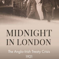 Midnight in London: The Anglo-Irish Treaty Crisis 1921