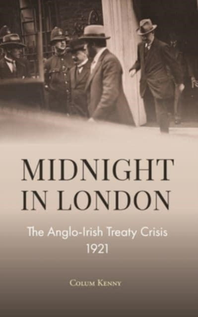 Midnight in London: The Anglo-Irish Treaty Crisis 1921