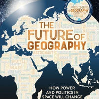 The Future of Geography : How Power and Politics in Space Will Change Our World