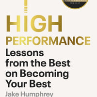 High Performance : Lessons from the Best on Becoming the Best